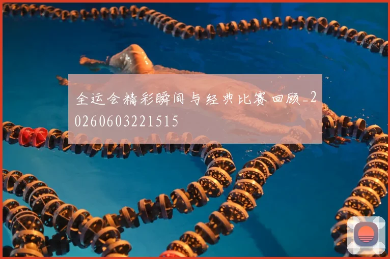 全运会精彩瞬间与经典比赛回顾_20260603221515