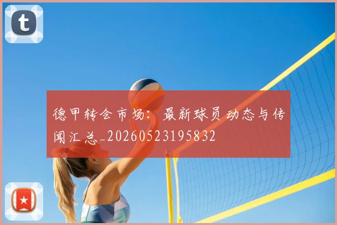 德甲转会市场：最新球员动态与传闻汇总_20260523195832