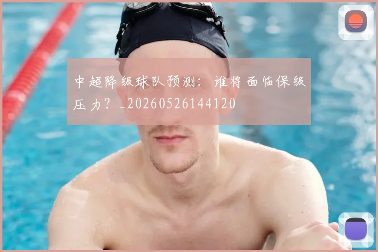 中超降级球队预测：谁将面临保级压力？_20260526144120