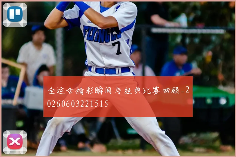 全运会精彩瞬间与经典比赛回顾_20260603221515